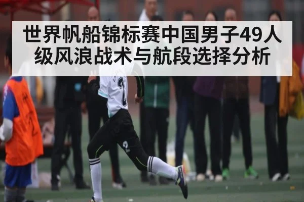 世界帆船锦标赛中国男子49人级风浪战术与航段选择分析