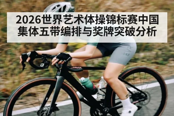 2026世界艺术体操锦标赛中国集体五带编排与奖牌突破分析