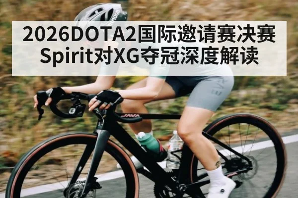 2026DOTA2国际邀请赛决赛Spirit对XG夺冠深度解读